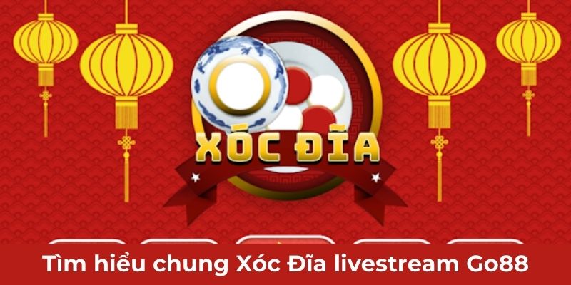 Tìm hiểu chung Xóc Đĩa livestream Go88